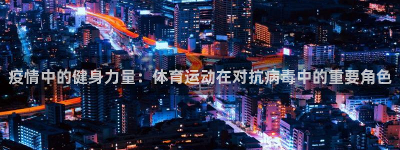 皇冠277体育：疫情中的健身力量：体育运动在对抗病毒中的重要角色