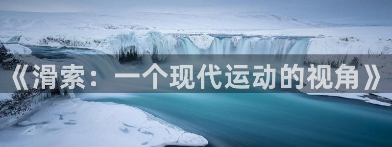 77体育app下载官网：《滑索：一个现代运动的视角》