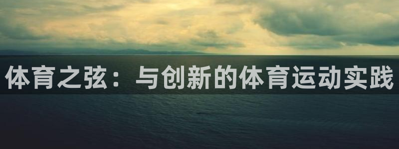 77体育：体育之弦：与创新的体育运动实践