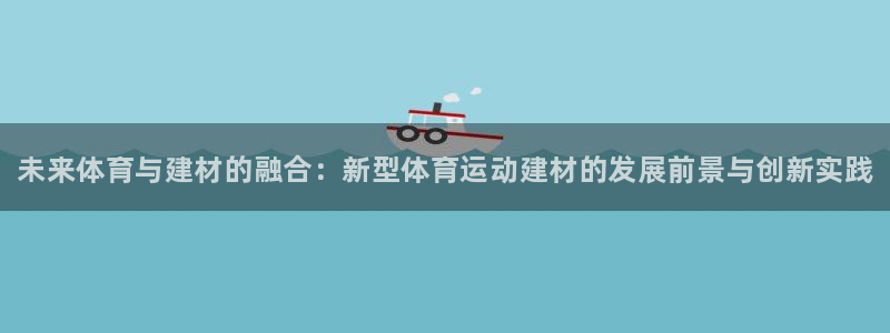 皇冠277体育：未来体育与建材的融合：新型体育运动建材的发展前景与创新实践
