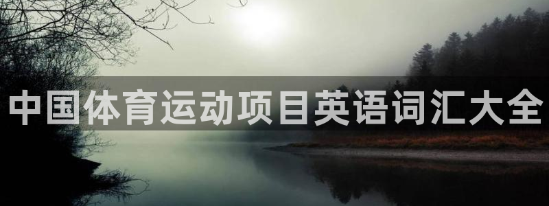 77体育官网：中国体育运动项目英语词汇大全